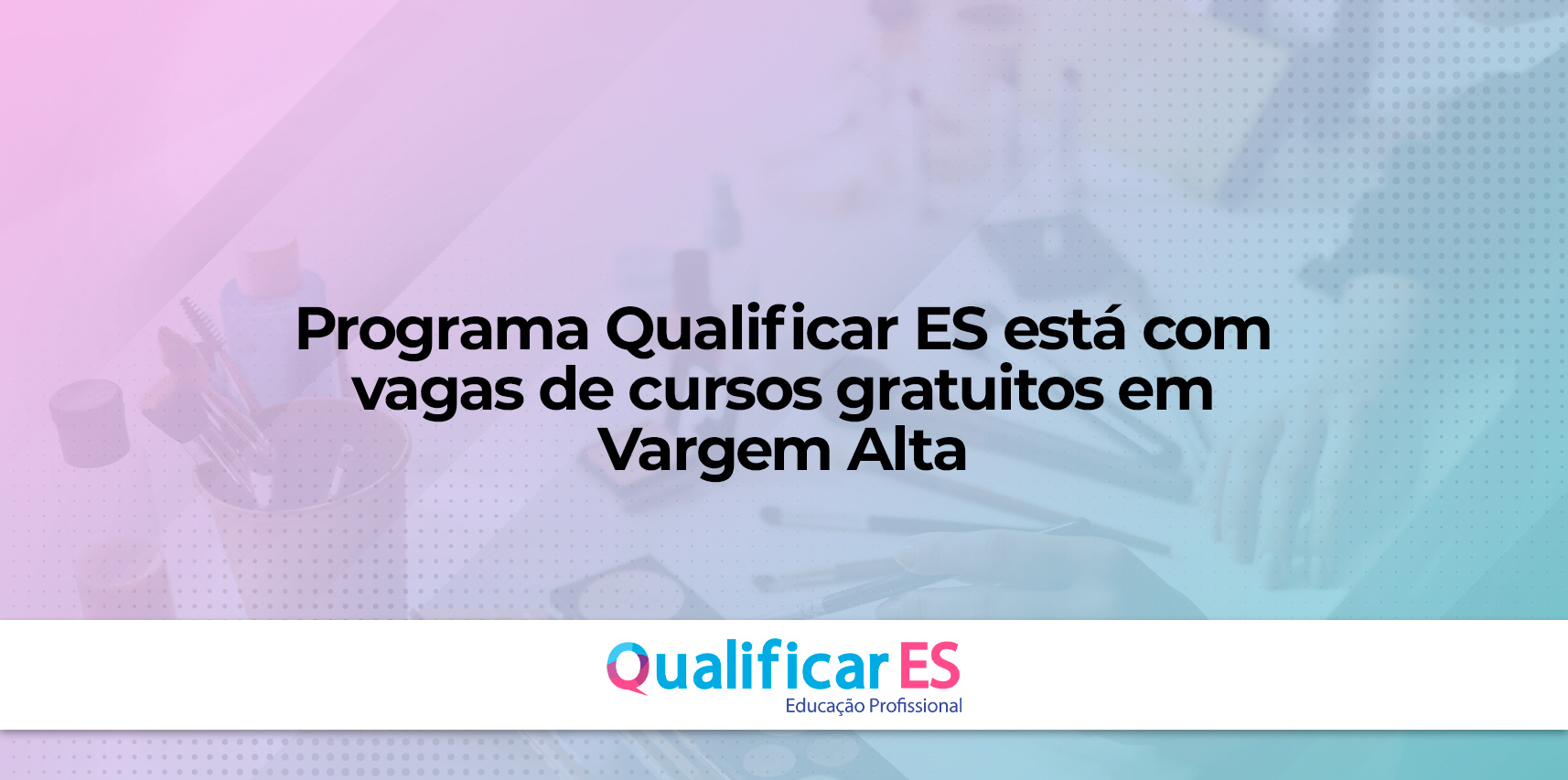 Programa Qualificar ES está com vagas de cursos gratuitos em Vargem Alta